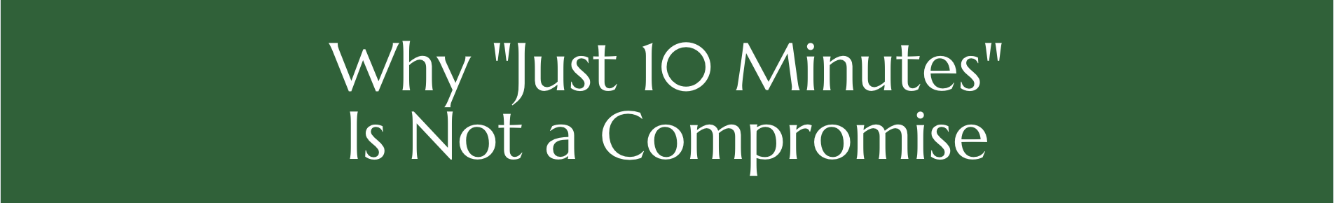 Why "Just 10 Minutes" Is Not a Compromise