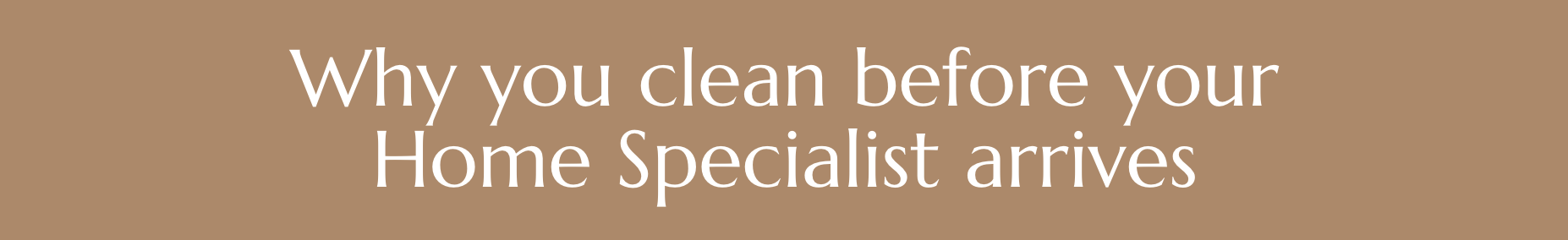why you clean before your home specialist arrives