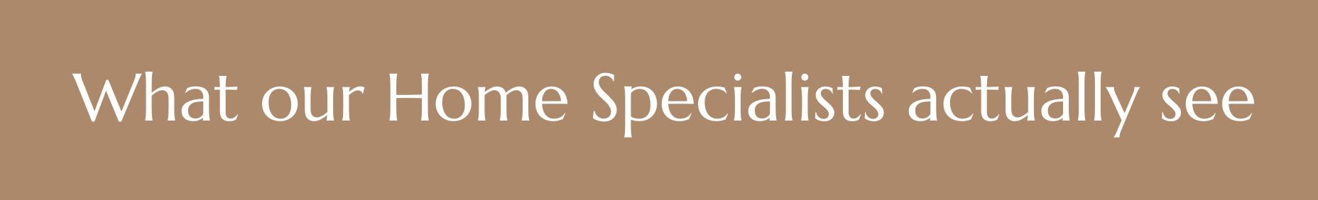 what home specialists actually see