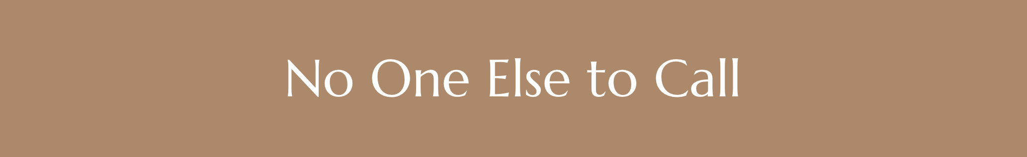 no one else to call