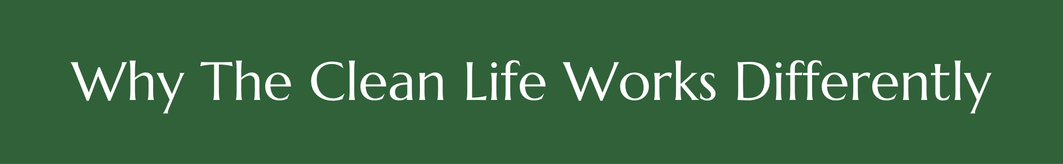 Why The Clean Life Works Differently