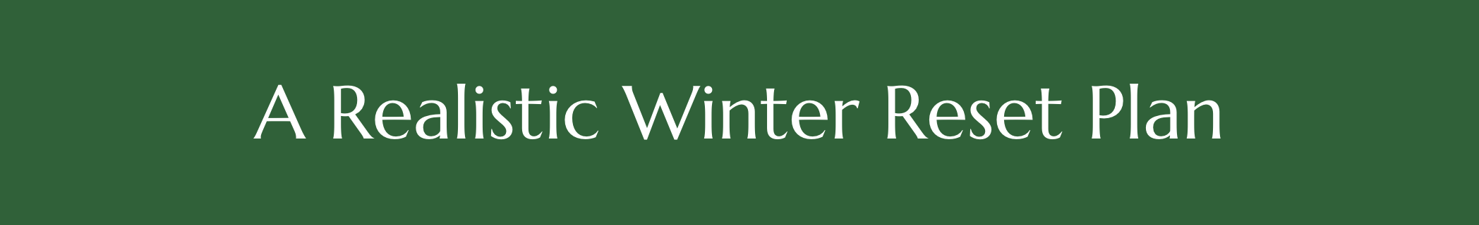 A Realistic Winter Reset Plan