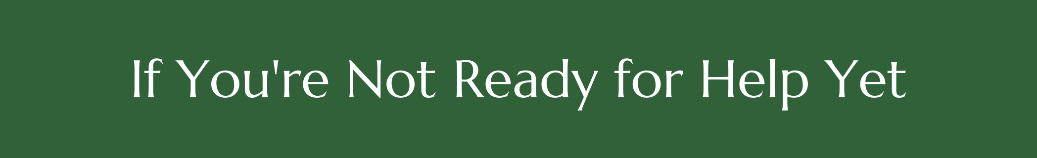 If You're Not Ready for Help Yet
