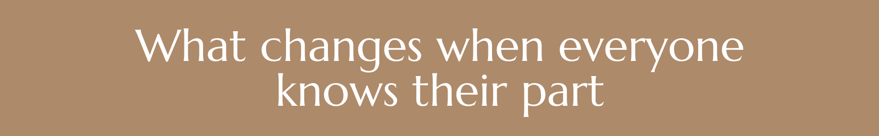 What changes when everyone knows their part